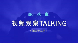 【视频观察 ･ Talking】第三十三期