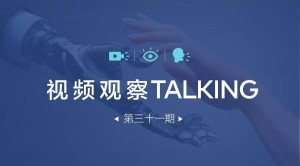 【视频观察 ･ Talking】第三十一期