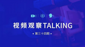 【视频观察 ･ Talking】第三十四期