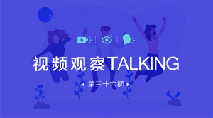 【视频观察 ･ Talking】第三十六期