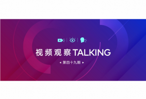 【视频观察 ･ Talking】第四十九期