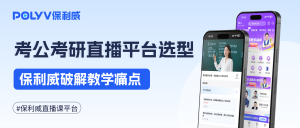 2026考公考研直播选对平台=赢在起点！保利威破解教学双端痛点，赋能机构讲师、提速考生上岸