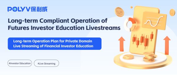 Long-term Compliant Operation of Futures Investor Education Livestreams A Comprehensive Compliance Operation Solution for Full-scenario Financial Investor Education Livestreams