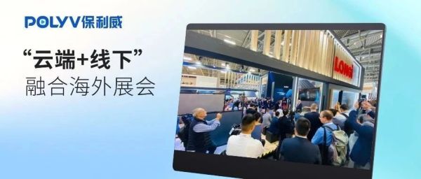 融合展会新模式，“云端+线下”助力品牌海外展会数字化增长