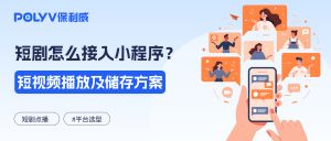 AI 短剧怎么接入自有小程序和 App？用云点播承接播放、存储与分发