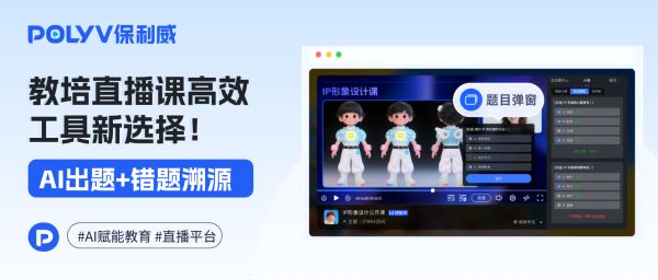 教培直播课高效工具新选择！保利威直播平台新功能：AI出题+错题溯源