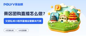 景区团购直播怎么做？2026 文旅私域小程序直播运营解决方案