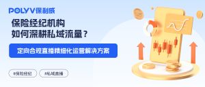 保险经纪机构如何深耕私域流量？定向合规直播精细化运营解决方案