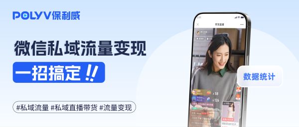 微信私域流量变现难？保利威教你一招搞定！附上2025私域直播带货案例集