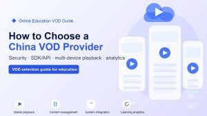 How to Choose a VOD Provider for Online Education in Mainland China