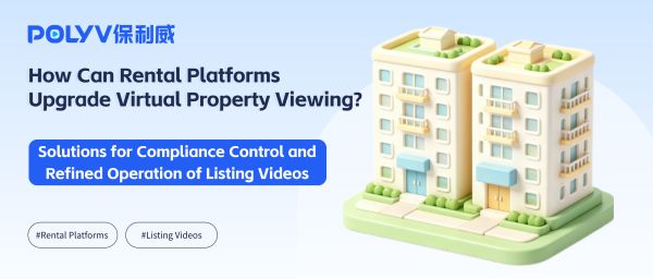 How Can Rental Platforms Upgrade Virtual Property Viewing?Solutions for Compliance Control and Refined Operation of Listing Videos