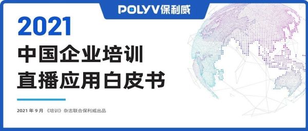 《中国企业培训直播应用白皮书》（2021）重磅发布 | 一文详解三大要点（下载报告）