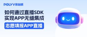 志愿填报直播平台：如何通过直播SDK实现无缝集成