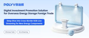 Digital Investment Promotion Solution for Overseas Energy Storage Foreign Trade: Deep Dive into Cross-Border B2B Live Streaming for New Energy Components
