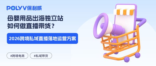母婴用品出海独立站如何做直播带货？2026跨境私域直播落地运营方案