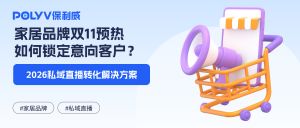 家居品牌双11预热如何锁定意向客户？2026私域直播转化解决方案