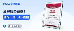金牌服务案例！保利威AI+直播云方案助力零售企业培训降本增效