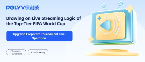 Drawing on Live Streaming Logic of the Top-Tier FIFA World Cup to Upgrade Corporate Tournament Live Operation