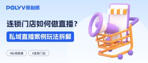 连锁房企如何做私域直播？搭建一个私域直播平台需要多久？