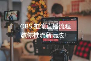 超详细 OBS 推流直播教程，新手也能轻松上手！
