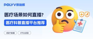 暑期“摘镜热”来袭！私域直播如何让眼科医院到院率翻3倍？| 保利威医疗直播解决方案