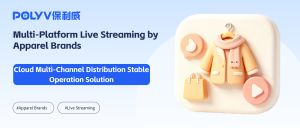 Cloud Multi-Channel Distribution Stable Operation Solution for Multi-Platform Live Streaming by Apparel Brands