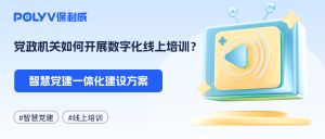 党政机关如何开展数字化线上培训？智慧党建一体化建设方案