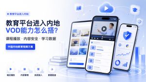 香港教育平台进入中国内地，需要什么样的 VOD 点播能力？