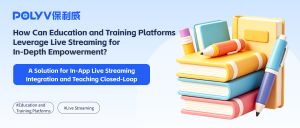 How Can Education and Training Platforms Leverage Live Streaming for In-Depth Empowerment? A Solution for In-App Live Streaming Integration and Teaching Closed-Loop