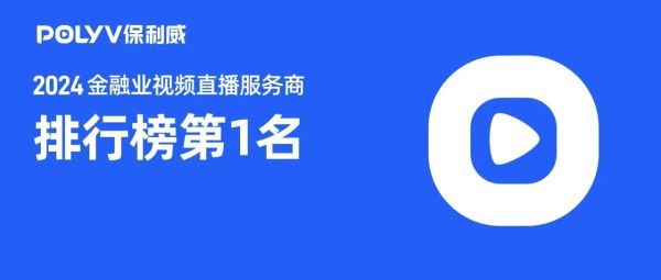保利威获《2024金融业视频直播服务商排行榜》第1名！