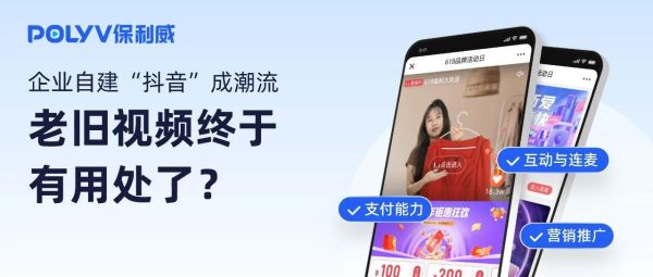 保利威|企业自建“抖音”成潮流，老旧视频终于有用处了？