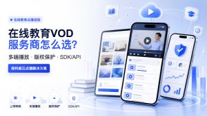 中国大陆在线教育 VOD 服务商怎么选？保利威云点播方案介绍
