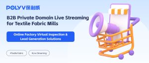 B2B Private Domain Live Streaming for Textile Fabric Mills: Online Factory Virtual Inspection & Lead Generation Solutions