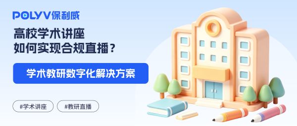 高校学术讲座如何实现合规直播？学术教研数字化解决方案